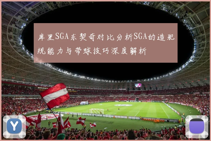库里SGA东契奇对比分析SGA的造犯规能力与带球技巧深度解析